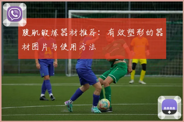 腹肌锻炼器材推荐：有效塑形的器材图片与使用方法