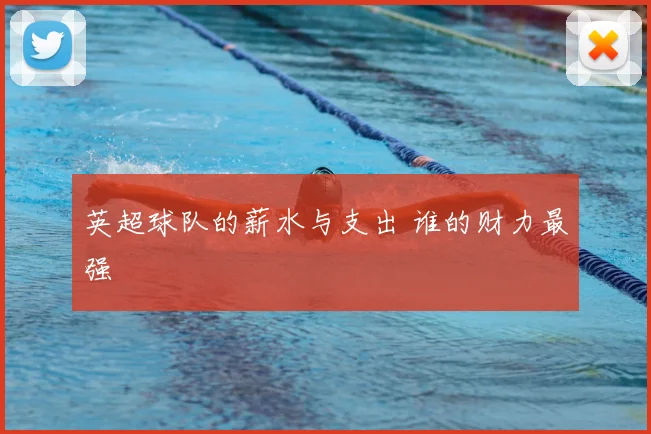 英超球队的薪水与支出 谁的财力最强