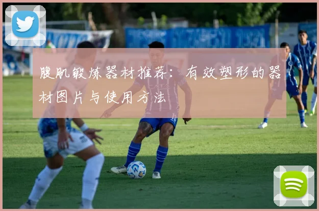 腹肌锻炼器材推荐：有效塑形的器材图片与使用方法